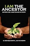 I Am The Ancestor: Before I Die, I Must Share My Story