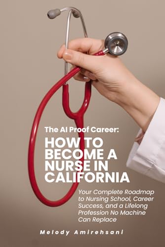 THE AI-PROOF CAREER: How to Become a Nurse in California: