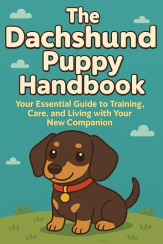 The Dachshund Puppy Handbook: Your Essential Guide to Training, Care, and Living with Your New Companion (The New Puppy Parent Handbook: Your ... Care, and Living with Your New Companion)