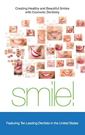 Smile!: Creating Healthy and Beautiful Smiles with Cosmetic Dentistry