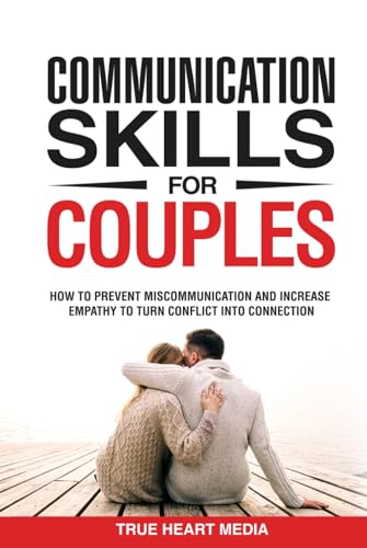 Healthy Communication Skills for Couples: How to Prevent Miscommunication, Increase Empathy & Effective Listening to Turn Conflict into Connection & Deepen Intimacy in 5 Minutes a Day