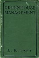 Greenhouse Management A Manual for Florists and Flower Lovers on the Forcing of Flowers, Vegtables and Fruits in Greenhouses B001GNNBF6 Book Cover