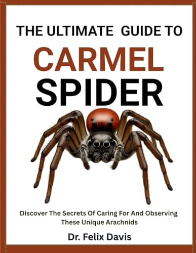 THE ULTIMATE GUIDE TO CARMEL SPIDER: Discover The Secrets Of Caring For And Observing These Unique Arachnids