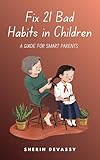  Fix 21 Bad Habits in Children: A Guide for Smart Parents (English Edition)