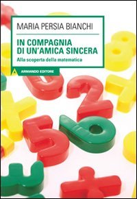 Maria Persia Bianchi - In compagnia di un'amica sincera. Alla scoperta della matematica (2011)