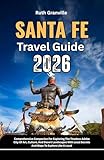 Santa Fe Travel Guide: 2026 Comprehensive Companion For Exploring The Timeless Adobe City Of Art, Culture, And Desert Landscapes With Local Secrets And ... Explorer Guides With Maps Series Book 3)