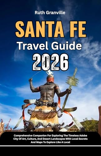 Santa Fe Travel Guide: 2026 Comprehensive Companion For Exploring The Timeless Adobe City Of Art, Culture, And Desert Landscapes With Local Secrets And ... Explorer Guides With Maps Series Book 3)