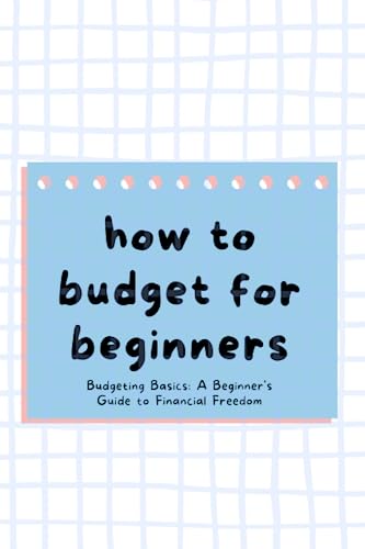 How To Budget For Beginners ?: Budgeting Basics: A Beginner'S Guide To Financial Freedom
