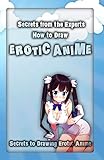 Secrets from the Experts: How to Draw Erotic Anime: Secrets to Drawing Erotic Anime (Volume 1)
