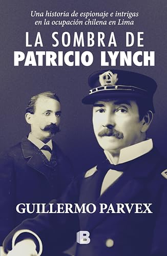 La sombra de Patricio Lynch: Una historia de espionaje e intrigar en la ocupación chilena en Lima