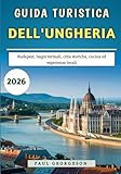 Guida Turistica dell'Ungheria 2026: Budapest, bagni termali, città storiche, cucina...