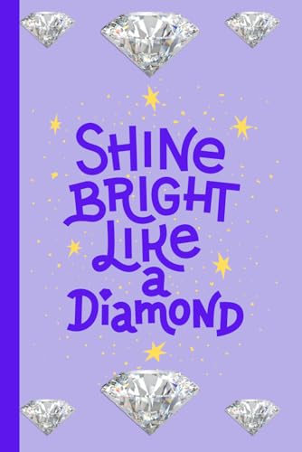 SHINE BRIGHT LIKE A DIAMOND: RADIATE WITH UNSTOPPABLE BRILLIANCE. LINED PAPER NOTEBOOK. 120 PAGES, 6X9.