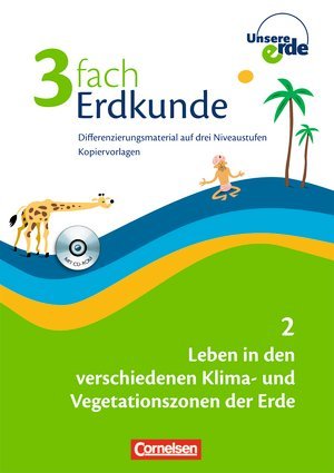 Unsere Erde. 3fach Erdkunde. 7./8. Schuljahr. Leben in den verschiedenen Klima- und Vegetationszonen der Erde. Differenzierungsmaterial auf drei Niveaustufen. Kopiervorlagen mit CD-ROM
