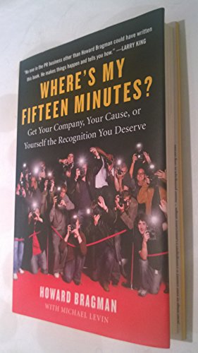 Where's My Fifteen Minutes?: Get Your Company, Your Cause, or Yourself the Recognition You Deserve
