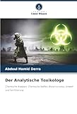 Der Analytische Toxikologe: Chemische Analysen, Chemische Waffen, Bioterrorismus, Umwelt und Verifizierung