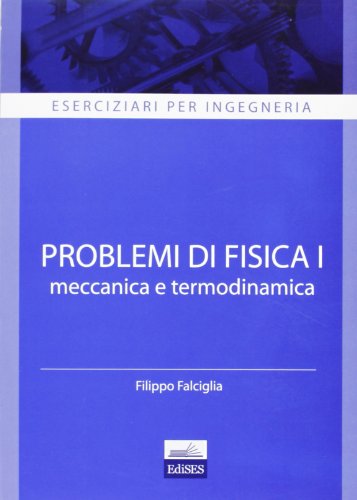  Eserciziari per ingegneria. Problemi di fisica 1. Meccanica e termodinamica