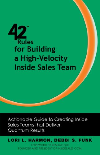 42 Rules for Building a High-Velocity Inside Sales Team: Actionable Guide to Creating Inside Sales Teams that Deliver Quantum Results