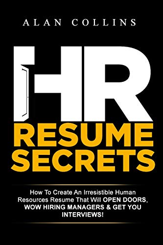 HR Resume Secrets: How To Create An Irresistible Human Resources Resume That Will