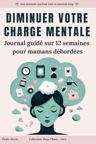 livre DIMINUER VOTRE CHARGE MENTALE: Journal guidé sur 12 semaines pour mamans débordées