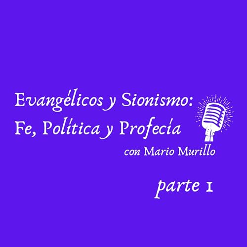 Evang&eacute;licos y Sionismo: Fe, Pol&iacute;tica y Profec&iacute;a con Mario Murillo, parte 1