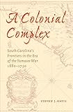 A Colonial Complex: South Carolina's Frontiers in the Era of the Yamasee War, 1680-1730