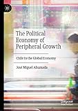 The Political Economy of Peripheral Growth: Chile in the Global Economy (English Edition)