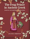 The Frog Prince in Ancient Greek: Based on The Brothers Grimm Story (AGROS)