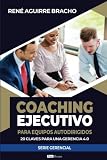 Coaching Ejecutivo para Equipos Autodirigidos: 20 Claves para una gerencia 4.0