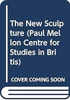 The New Sculpture (Paul Mellon Centre for Studies in Britis) 0300033591 Book Cover