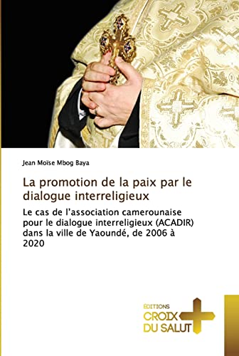 La promotion de la paix par le dialogue interreligieux: Le cas de l'association camerounaise pour le dialogue interreligieux (ACADIR) dans la ville de Yaoundé, de 2006 à 2020