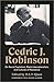 Cedric J. Robinson: On Racial Capitalism, Black Internationalism, and Cultures of Resistance (Black Critique)