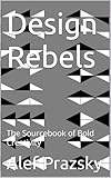  Design Rebels: The Sourcebook of Bold Creativity (Guides to Better Life 8) (English Edition)