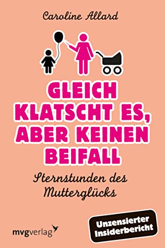 Gleich klatscht es, aber keinen Beifall: Sternstunden des Mutterglücks (German Edition)