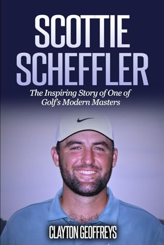 Scottie Scheffler: The Inspiring Story of One of Golf’s Modern Masters (Golf Biography Books)