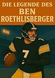  Die Legende des Ben Roethlisberger (Football Legenden)