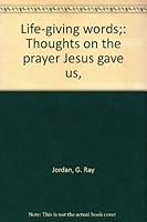 Life-giving words;: Thoughts on the prayer Jesus gave us, B0006BM8YO Book Cover
