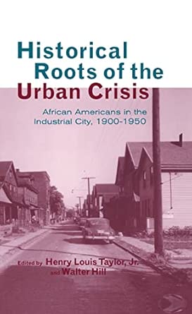 Historical Roots of the Urban Crisis: Blacks in the Industrial City, 1900-1950: 7 book cover