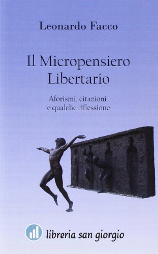 Il micropensiero libertario. Aforismi, citazioni e qualche riflessione Il micropensiero libertario. Aforismi, citazioni e qualche riflessione