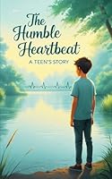 The Humble Heartbeat: A Teen’s Story: A Teen’s Journey to Quiet Leadership and Inner Strength B0F5NPFQF1 Book Cover