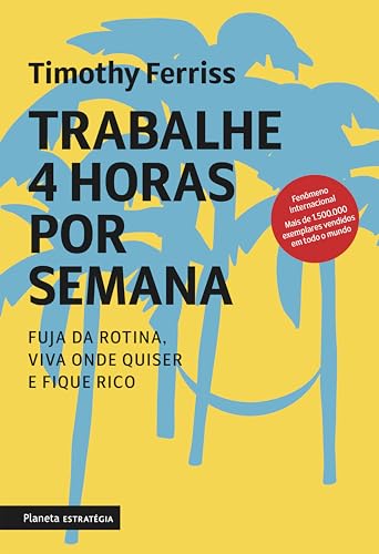 Trabalhe 4 horas por semana - nova edição: Esqueça o velho conceito de trabalho.