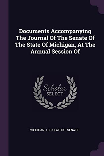Documents Accompanying The Journal Of The Senate Of The State Of Michigan, At The Annual Session Of