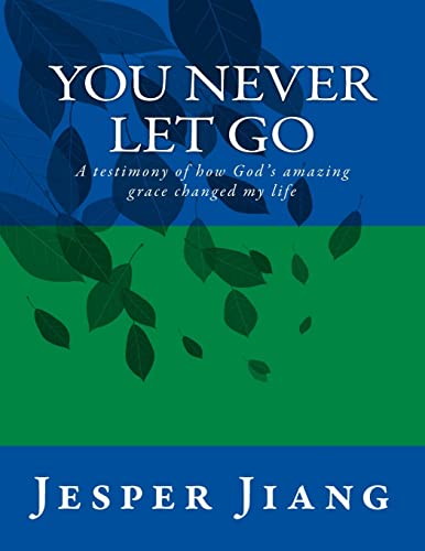 You Never Let Go: A testimony of how God’s amazing grace changed my life