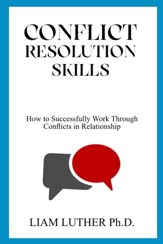 CONFLICT RESOLUTION SKILLS: How to Successfully Work Through Conflicts in Relationship