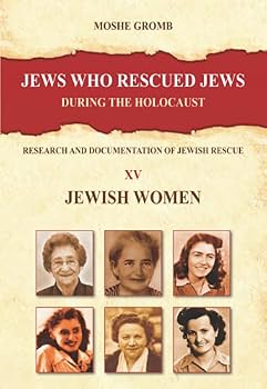 Jews who Rescued Jews During the Holocaust: Research and Documentation of Jewish Rescue (100 Stories of Jewish Rescue)