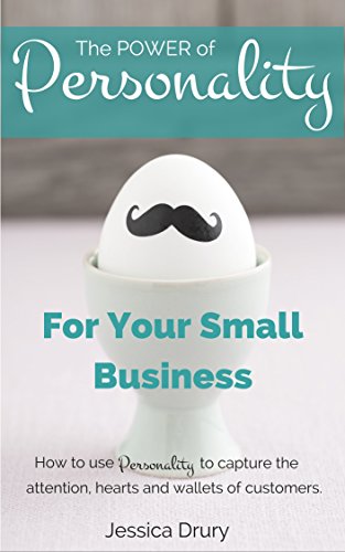 The Power of Personality for Your Small Business: How to use personality to capture the attention, hearts and wallets of customers.