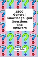 1500 General Knowledge Quiz Questions and Answers 1508473986 Book Cover