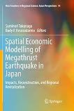 Spatial Economic Modelling of Megathrust Earthquake in Japan: Impacts, Reconstruction, and Regional Revitalization (New Frontiers in Regional Science: Asian Perspectives, 11)