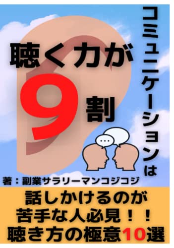 コミュニケーションは聴く力が９割: 話しかけるのが苦手な人必見！！聴き方の極意１０選 (Japanese Edition)
