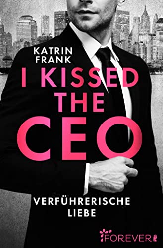 I kissed the CEO: Verführerische Liebe | Eine romantische Boss-Romance in New York von [Katrin Frank]