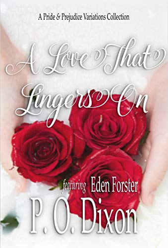 A Love That Lingers On: A Pride and Prejudice Variations Collection (Pride and Prejudice Variations Collections and Anthologies) by [P. O. Dixon]